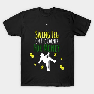 I Swing Leg On The Corner For Money T-Shirt